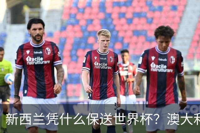 新西兰凭什么保送世界杯？澳大利亚凭什么还留亚洲？